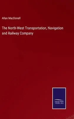 Allan Macdonell - North-West Transportation, Navigation and Railway Company, Inbunden. Tillgänglighet: Lägg i varukorg