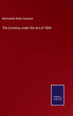 Marmaduke Blake Sampson - Currency under the Act of 1844, Inbunden. Tillgänglighet: Lägg i varukorg