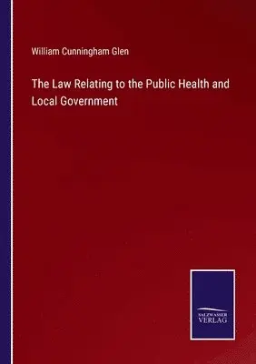 William Cunningham Glen - Law Relating to the Public Health and Local Government, Häftad. Tillgänglighet: Lägg i varukorg