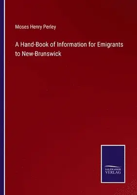 Moses Henry Perley - Hand-Book of Information for Emigrants to New-Brunswick, Häftad. Tillgänglighet: Lägg i varukorg