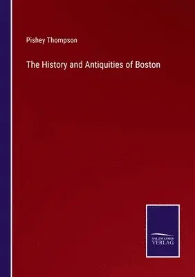 Pishey Thompson - History and Antiquities of Boston, Häftad. Tillgänglighet: Lägg i varukorg
