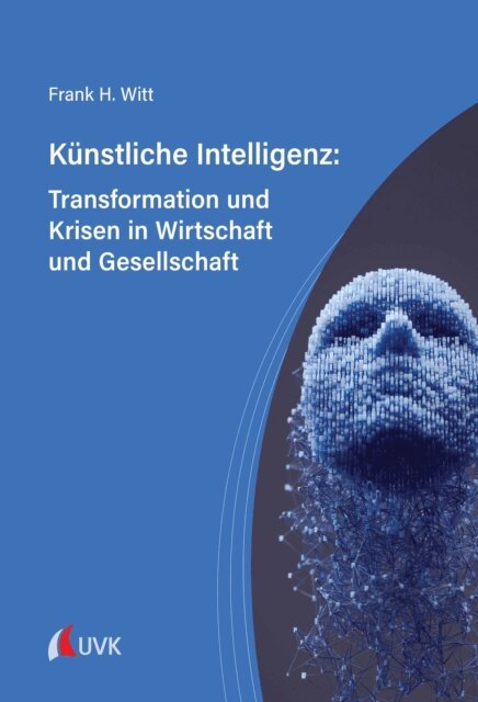 Frank H. Witt - Künstliche Intelligenz: Transformation und Krisen in Wirtschaft und Gesellschaft, E-bok