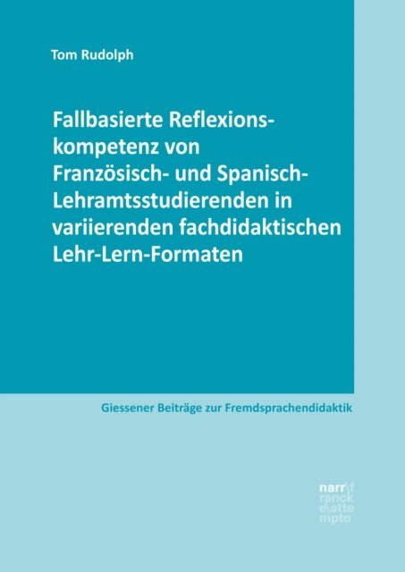 Tom Rudolph - Fallbasierte Reflexionskompetenz von Franzosisch- und Spanisch-Lehramtsstudierenden in variierenden fachdidaktischen Lehr-Lern-Formaten, E-bok