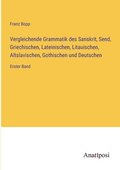 Vergleichende Grammatik des Sanskrit, Send, Griechischen, Lateinischen, Litauischen, Altslavischen, Gothischen und Deutschen