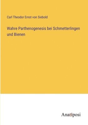 Carl Theodor Ernst Von Siebold - Wahre Parthenogenesis bei Schmetterlingen und Bienen, Häftad