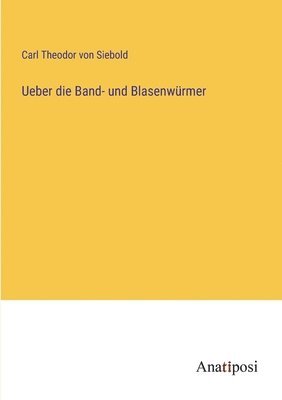 Carl Theodor Von Siebold - Ueber die Band- und Blasenwürmer, Häftad