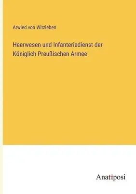 Arwied Von Witzleben - Heerwesen und Infanteriedienst der Königlich Preußischen Armee, Häftad. Tillgänglighet: Lägg i varukorg
