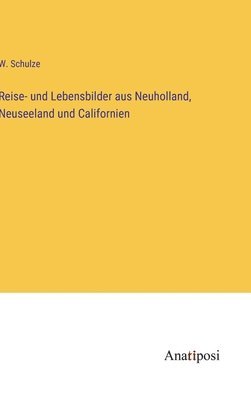 W Schulze - Reise- und Lebensbilder aus Neuholland, Neuseeland und Californien, Inbunden