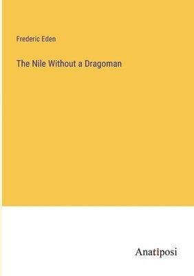 Frederic Eden - Nile Without a Dragoman, Häftad
