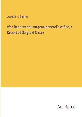 Joseph K Barnes - War Department surgeon general's office, a Report of Surgical Cases, Häftad. Tillgänglighet: Lägg i varukorg