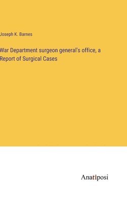 Joseph K Barnes - War Department surgeon general's office, a Report of Surgical Cases, Inbunden. Tillgänglighet: Lägg i varukorg