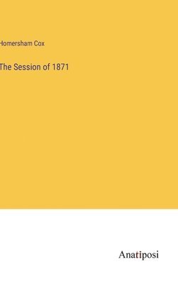 Homersham Cox - Session of 1871, Inbunden. Tillgänglighet: Lägg i varukorg
