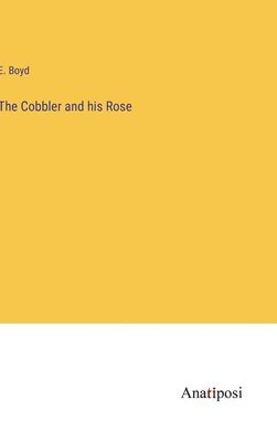E Boyd - Cobbler and his Rose, Inbunden. Tillgänglighet: Lägg i varukorg