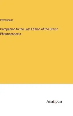 Peter Squire - Companion to the Last Edition of the British Pharmacopoeia, Inbunden. Tillgänglighet: Lägg i varukorg