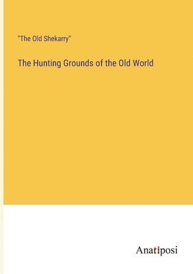 The Old Shekarry - Hunting Grounds of the Old World, Häftad. Tillgänglighet: Lägg i varukorg