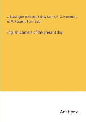 Sidney Colvin, J Beavington Atkinson, Tom Taylor - English painters of the present day, Häftad. Tillgänglighet: Lägg i varukorg
