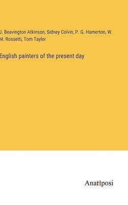 Sidney Colvin, J Beavington Atkinson, Tom Taylor - English painters of the present day, Inbunden. Tillgänglighet: Lägg i varukorg