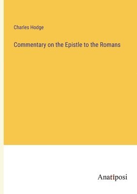Charles Hodge - Commentary on the Epistle to the Romans, Häftad