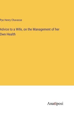 Pye Henry Chavasse - Advice to a Wife, on the Management of her Own Health, Inbunden. Tillgänglighet: Lägg i varukorg
