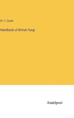 M C Cooke - Handbook of British Fungi, Inbunden. Tillgänglighet: Lägg i varukorg