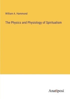 William Hammond - Physics and Physiology of Spiritualism, Häftad. Tillgänglighet: Lägg i varukorg