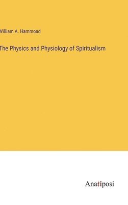 William Hammond - Physics and Physiology of Spiritualism, Inbunden. Tillgänglighet: Lägg i varukorg