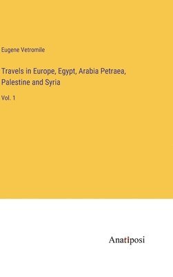 Eugene Vetromile - Travels in Europe, Egypt, Arabia Petraea, Palestine and Syria, Inbunden. Tillgänglighet: Lägg i varukorg
