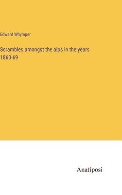 Edward Whymper - Scrambles amongst the alps in the years 1860-69, Inbunden