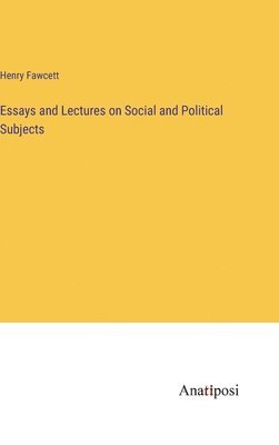 Henry Fawcett - Essays and Lectures on Social and Political Subjects, Inbunden