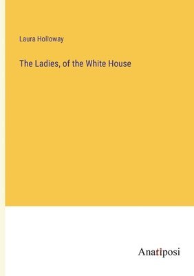 Laura Holloway - Ladies, of the White House, Häftad