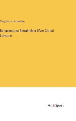 Gregorius Af Armenien - Bonaventuras Betraktelser öfver Christi Lefverne, Inbunden. Tillgänglighet: Lägg i varukorg