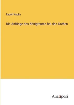 Rudolf Kopke - Anfänge des Königthums bei den Gothen, Häftad