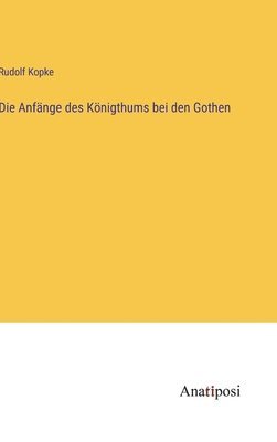 Rudolf Kopke - Anfänge des Königthums bei den Gothen, Inbunden