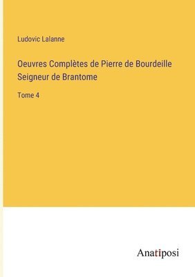 Ludovic Lalanne - Oeuvres Complètes de Pierre de Bourdeille Seigneur de Brantome, Häftad