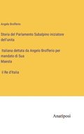 Storia del Parlamento Subalpino iniziatore dell'unita&#768; Italiana dettata da Angelo Brofferio per mandato di Sua Maesta&#768; il Re d'Italia