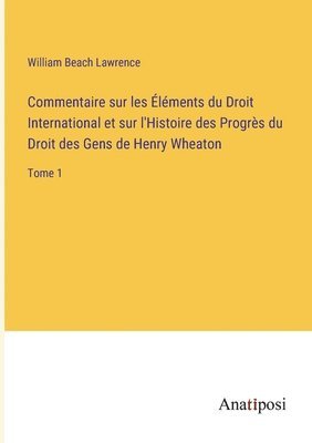 William Beach Lawrence - Commentaire sur les Éléments du Droit International et sur l'Histoire des Progrès du Droit des Gens de Henry Wheaton, Häftad