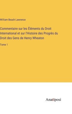 William Beach Lawrence - Commentaire sur les Éléments du Droit International et sur l'Histoire des Progrès du Droit des Gens de Henry Wheaton, Inbunden