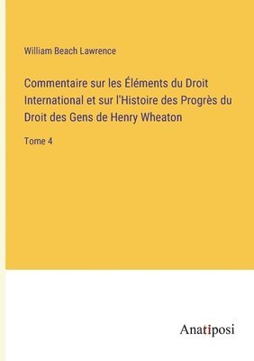William Beach Lawrence - Commentaire sur les Éléments du Droit International et sur l'Histoire des Progrès du Droit des Gens de Henry Wheaton, Häftad