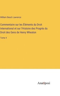William Beach Lawrence - Commentaire sur les Éléments du Droit International et sur l'Histoire des Progrès du Droit des Gens de Henry Wheaton, Inbunden
