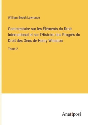 William Beach Lawrence - Commentaire sur les Éléments du Droit International et sur l'Histoire des Progrès du Droit des Gens de Henry Wheaton, Häftad