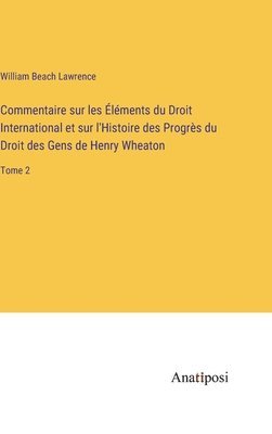 William Beach Lawrence - Commentaire sur les Éléments du Droit International et sur l'Histoire des Progrès du Droit des Gens de Henry Wheaton, Inbunden
