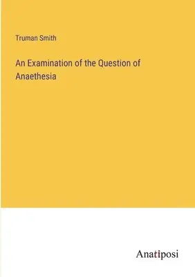 Truman Smith - Examination of the Question of Anaethesia, Häftad. Tillgänglighet: Lägg i varukorg