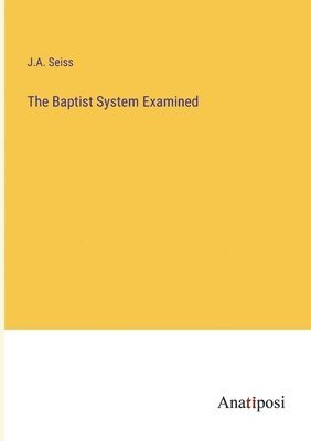 J a Seiss - Baptist System Examined, Häftad