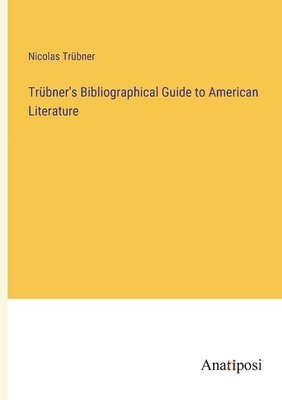 Nicolas Trübner - Trübner's Bibliographical Guide to American Literature, Häftad. Tillgänglighet: Lägg i varukorg