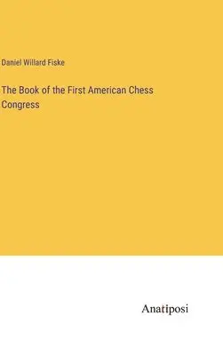 Daniel Willard Fiske - Book of the First American Chess Congress, Inbunden. Tillgänglighet: Lägg i varukorg