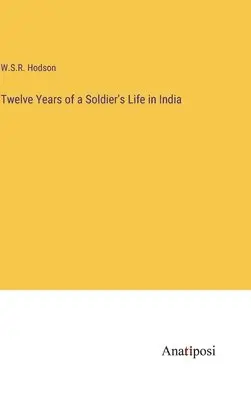 W S R Hodson - Twelve Years of a Soldier's Life in India, Inbunden. Tillgänglighet: Lägg i varukorg