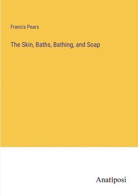 Francis Pears - Skin, Baths, Bathing, and Soap, Häftad. Tillgänglighet: Lägg i varukorg