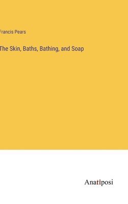 Francis Pears - Skin, Baths, Bathing, and Soap, Inbunden. Tillgänglighet: Lägg i varukorg