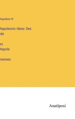 Napoleon III - Napoleonic Ideas, Inbunden