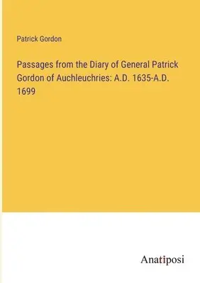 Patrick Gordon - Passages from the Diary of General Patrick Gordon of Auchleuchries, Häftad. Tillgänglighet: Lägg i varukorg